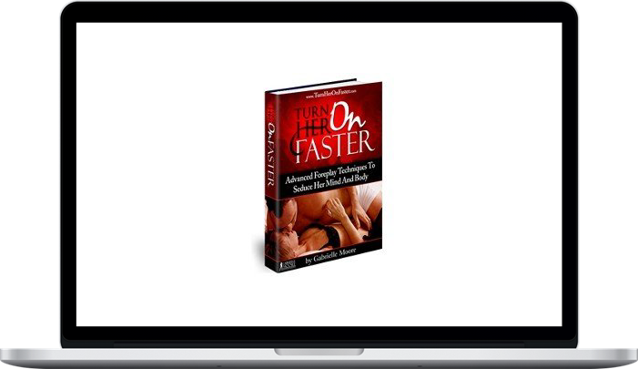Gabrielle Moore – Turn Her On Faster: Advanced Foreplay Techniques To Seduce Her