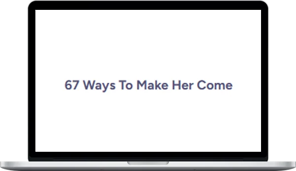 67 Ways To Make Her Come